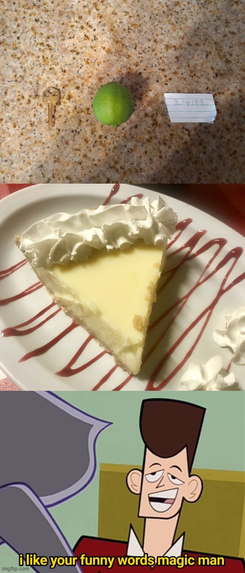 Yum. | image tagged in key lime pie,i like your funny words magic man | made w/ Imgflip meme maker