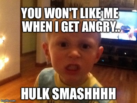 YOU WON'T LIKE ME WHEN I GET ANGRY.. HULK SMASHHHH | made w/ Imgflip meme maker