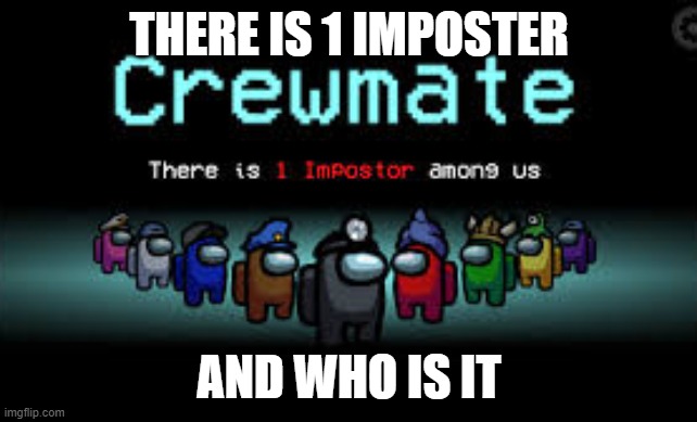 There is 1 imposter among us | THERE IS 1 IMPOSTER; AND WHO IS IT | image tagged in there is 1 imposter among us | made w/ Imgflip meme maker