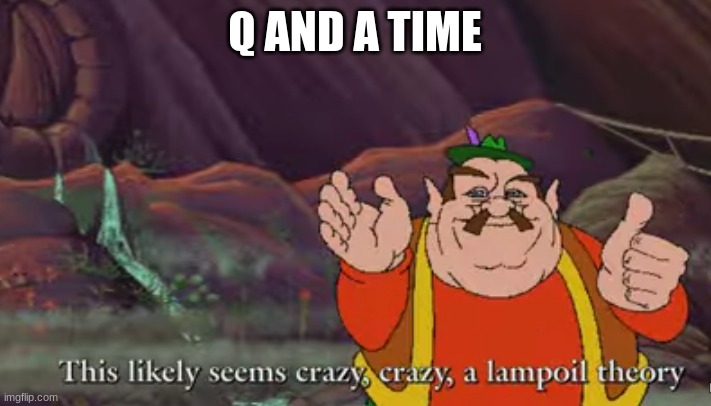lampoil theory | Q AND A TIME | image tagged in lampoil theory,memes | made w/ Imgflip meme maker