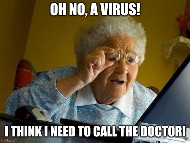 Grandma | OH NO, A VIRUS! I THINK I NEED TO CALL THE DOCTOR! | image tagged in memes,grandma finds the internet | made w/ Imgflip meme maker