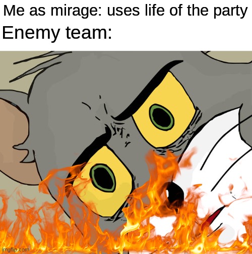 You just got bamboozled | Me as mirage: uses life of the party; Enemy team: | image tagged in memes,unsettled tom | made w/ Imgflip meme maker