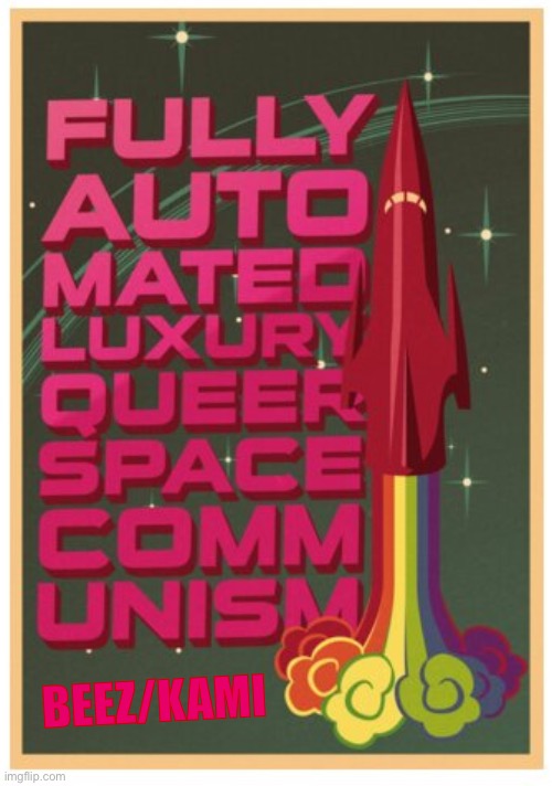 Vote Beez/Kami because we use rainbows as rocket fuel (v sustainable) | BEEZ/KAMI | image tagged in fully automated luxury queer space communism,luxury,gay,space,communism,presidential race | made w/ Imgflip meme maker
