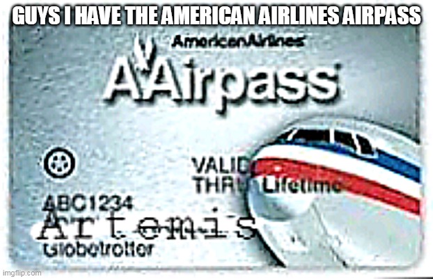 impossible | GUYS I HAVE THE AMERICAN AIRLINES AIRPASS | image tagged in american airlines | made w/ Imgflip meme maker