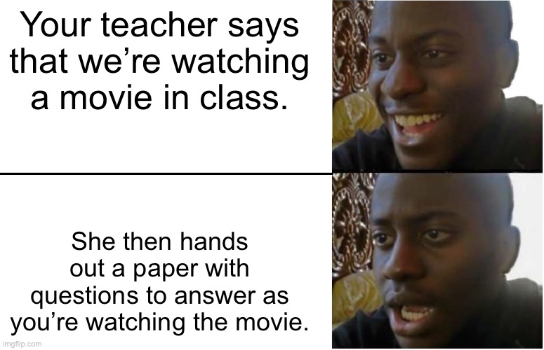 I Thought We Would Have A Break From Work >:( | Your teacher says that we’re watching a movie in class. She then hands out a paper with questions to answer as you’re watching the movie. | image tagged in disappointed black guy,school,movies,teachers | made w/ Imgflip meme maker