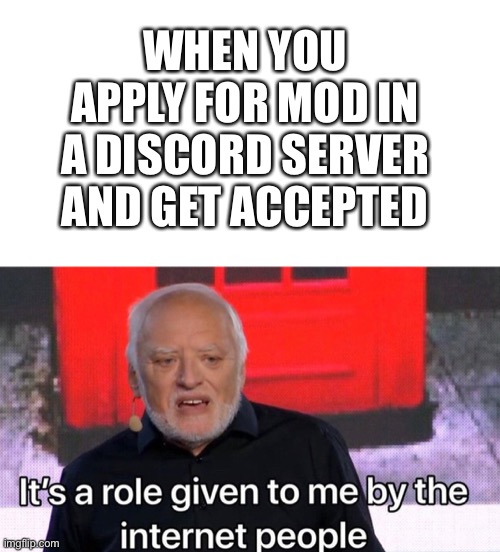 Trainee mods be like | WHEN YOU APPLY FOR MOD IN A DISCORD SERVER AND GET ACCEPTED | image tagged in it s a role given to me by the internet people | made w/ Imgflip meme maker