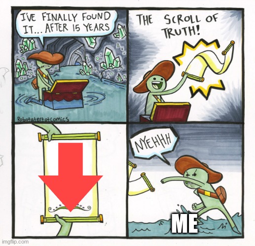 The Scroll Of Truth Meme | ME | image tagged in memes,the scroll of truth | made w/ Imgflip meme maker