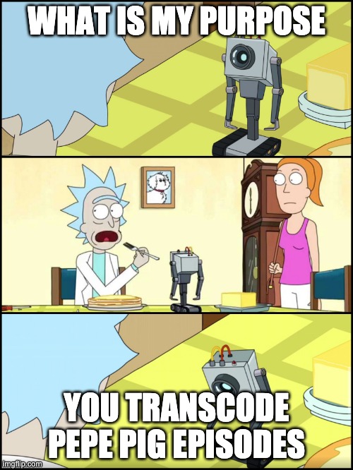 Rick and Morty Butter | WHAT IS MY PURPOSE; YOU TRANSCODE PEPE PIG EPISODES | image tagged in rick and morty butter | made w/ Imgflip meme maker