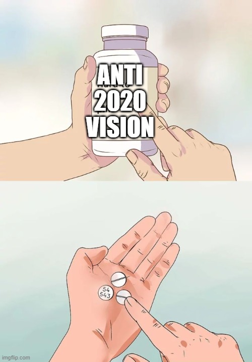 Hard To Swallow Pills Meme | ANTI 2020 VISION | image tagged in memes | made w/ Imgflip meme maker