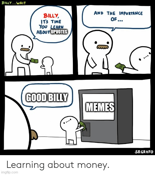 Billy Learning About Money | UPVOTES; GOOD BILLY; MEMES | image tagged in billy learning about money | made w/ Imgflip meme maker