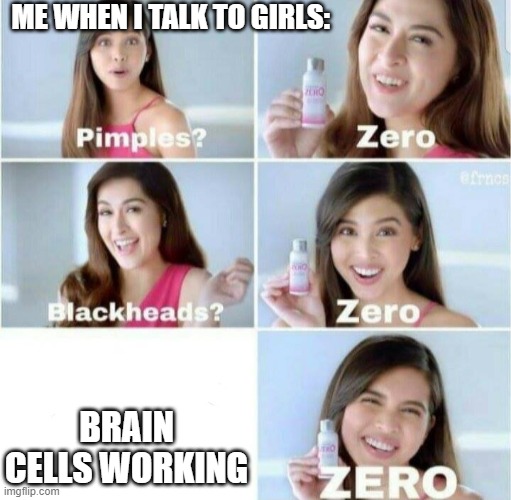 OOF! | ME WHEN I TALK TO GIRLS:; BRAIN CELLS WORKING | image tagged in pimples zero | made w/ Imgflip meme maker