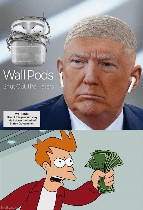 i gotta get one of those | image tagged in memes,funny,trump wall,airpods,jon tron ill take your entire stock,shut up and take my money fry | made w/ Imgflip meme maker