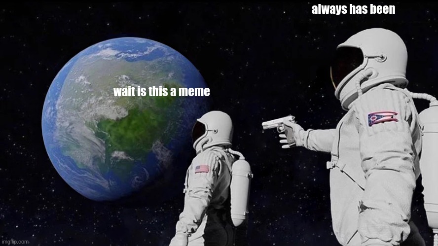breaking the 4th wall | always has been; wait is this a meme | image tagged in memes,always has been | made w/ Imgflip meme maker