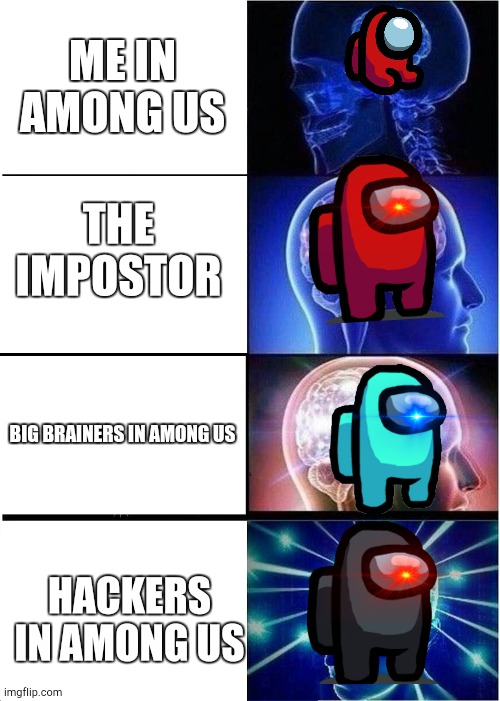 Among Us be like: | ME IN AMONG US; THE IMPOSTOR; BIG BRAINERS IN AMONG US; HACKERS IN AMONG US | image tagged in memes,expanding brain | made w/ Imgflip meme maker