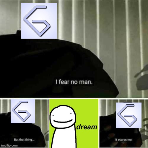 george scared of dream | image tagged in i fear no man | made w/ Imgflip meme maker