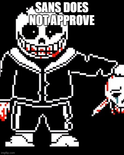 sans | SANS DOES NOT APPROVE | image tagged in sans | made w/ Imgflip meme maker