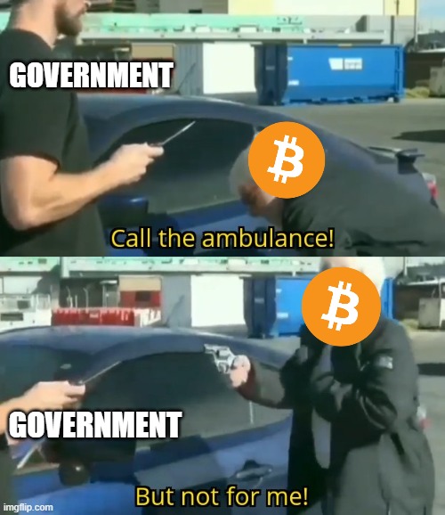 Call an ambulance but not for me | GOVERNMENT; GOVERNMENT | image tagged in call an ambulance but not for me,Bitcoin | made w/ Imgflip meme maker