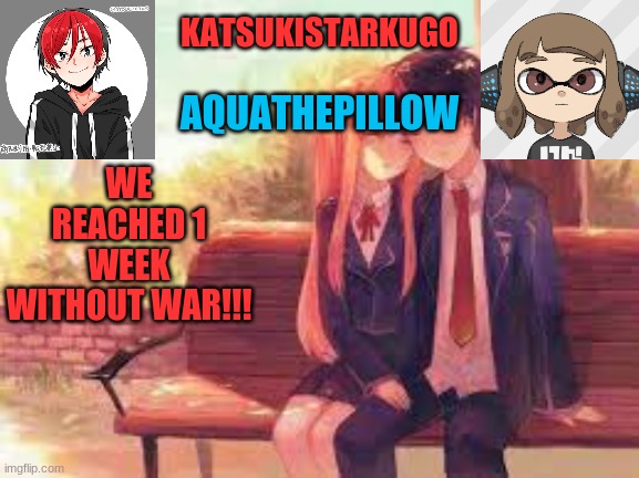 KatsukiStarkugoXAquathepillow | WE REACHED 1 WEEK WITHOUT WAR!!! | image tagged in katsukistarkugoxaquathepillow | made w/ Imgflip meme maker