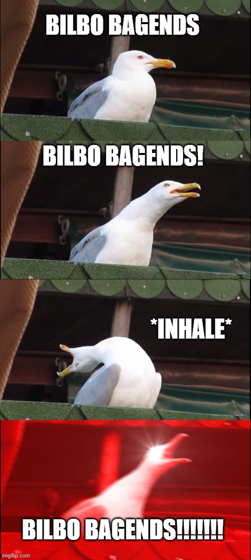 Inhaling Seagull Meme | BILBO BAGENDS; BILBO BAGENDS! *INHALE*; BILBO BAGENDS!!!!!!! | image tagged in memes,inhaling seagull | made w/ Imgflip meme maker