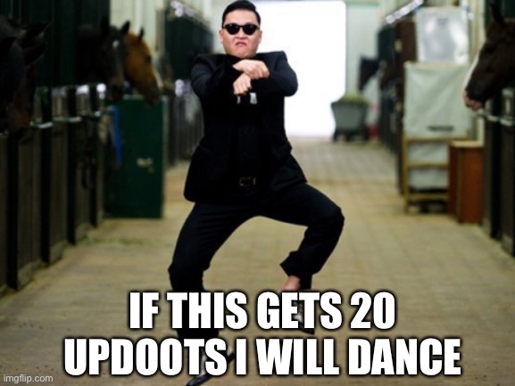 Gandam style lol | IF THIS GETS 20 UPDOOTS I WILL DANCE | image tagged in memes,psy horse dance | made w/ Imgflip meme maker