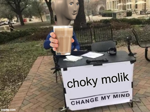 Change My Mind Meme | choky molik | image tagged in memes,change my mind | made w/ Imgflip meme maker