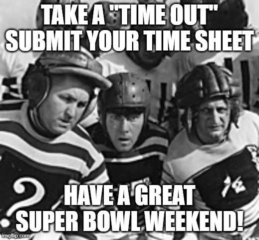 Stooges football  | TAKE A "TIME OUT" SUBMIT YOUR TIME SHEET; HAVE A GREAT SUPER BOWL WEEKEND! | image tagged in stooges football | made w/ Imgflip meme maker
