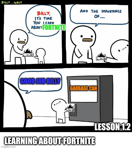 Billy got the brain | FORTNITE; GOOD JOB BILLY; GARBAGE CAN; LEARNING ABOUT FORTNITE; LESSON 1.2 | image tagged in billy learning about money | made w/ Imgflip meme maker