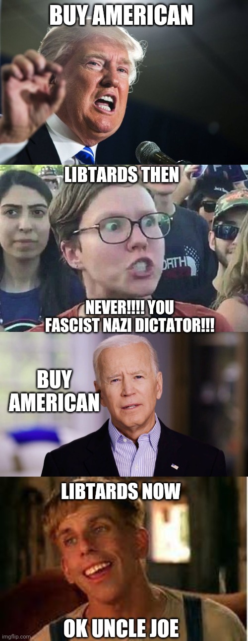 BUY AMERICAN; LIBTARDS THEN; NEVER!!!! YOU FASCIST NAZI DICTATOR!!! BUY AMERICAN; LIBTARDS NOW; OK UNCLE JOE | image tagged in donald trump,triggered liberal,joe biden 2020,simple jack | made w/ Imgflip meme maker