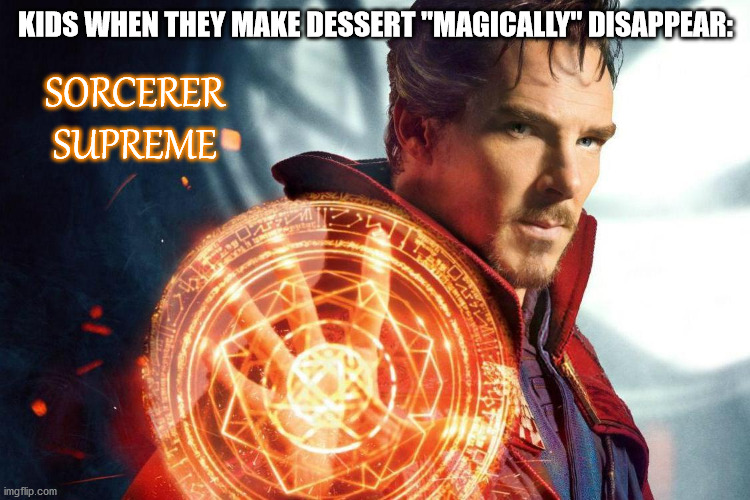 lol | KIDS WHEN THEY MAKE DESSERT "MAGICALLY" DISAPPEAR:; SORCERER SUPREME | image tagged in marvel,dr strange | made w/ Imgflip meme maker