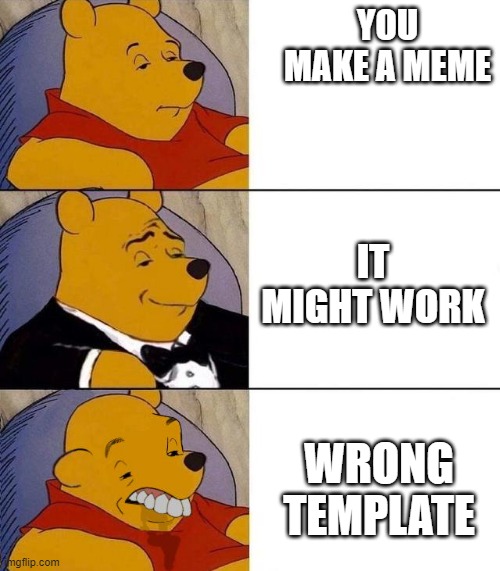 The right one is the gru template | YOU MAKE A MEME; IT MIGHT WORK; WRONG TEMPLATE | image tagged in best better blurst | made w/ Imgflip meme maker