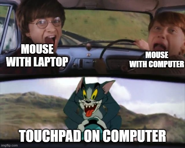 Touchpad sucks | MOUSE WITH COMPUTER; MOUSE WITH LAPTOP; TOUCHPAD ON COMPUTER | image tagged in tom chasing harry and ron weasly | made w/ Imgflip meme maker