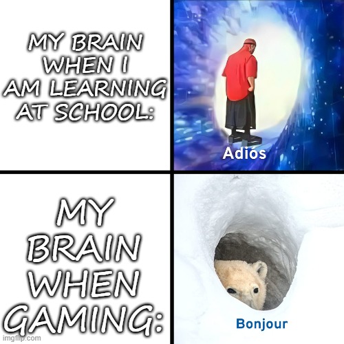 I Can't focus when in school But Im Very Good When Im Gaming. I Still Get A+ Though this is an issue | MY BRAIN WHEN I AM LEARNING AT SCHOOL:; MY BRAIN WHEN GAMING: | image tagged in adi s bonjor | made w/ Imgflip meme maker