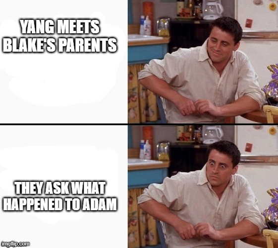 Comprehending Joey | YANG MEETS BLAKE'S PARENTS; THEY ASK WHAT HAPPENED TO ADAM | image tagged in comprehending joey,rwby | made w/ Imgflip meme maker