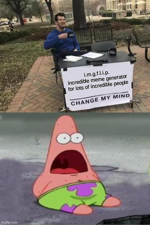 Change My Mind Meme | i.m.g.f.l.i.p.
incredible meme generator for lots of incredible people | image tagged in memes,change my mind | made w/ Imgflip meme maker