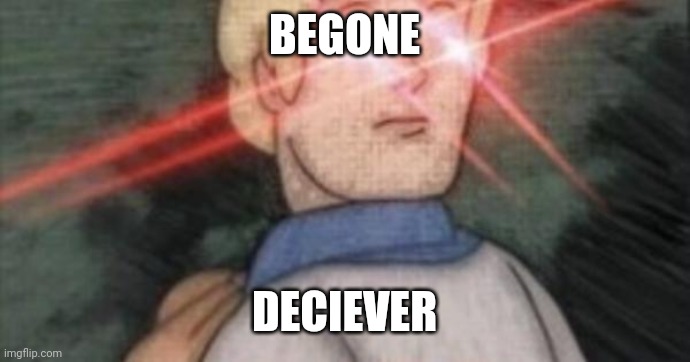 BEGONE, THOT | BEGONE DECIEVER | image tagged in begone thot | made w/ Imgflip meme maker