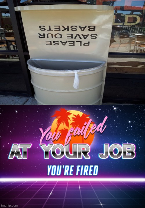 Upside down: Please save our baskets | image tagged in you failed at your job you're fired,you had one job,memes,meme,signs,fails | made w/ Imgflip meme maker