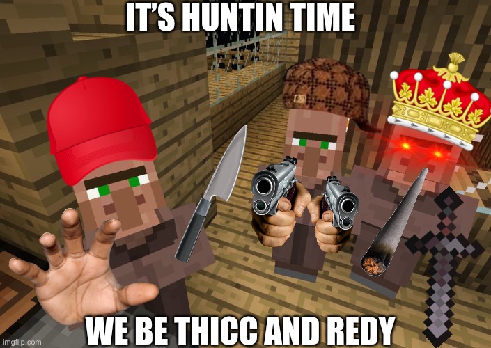 Minecraft Villagers | IT’S HUNTIN TIME; WE BE THICC AND READY | image tagged in minecraft villagers | made w/ Imgflip meme maker