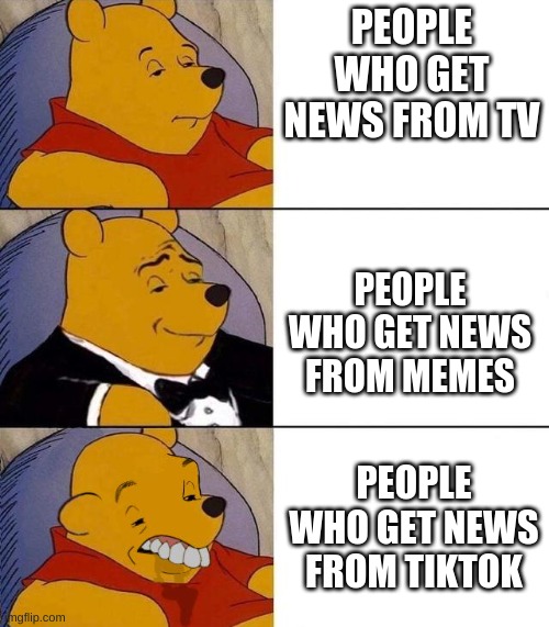 but why, why would they do that | PEOPLE WHO GET NEWS FROM TV; PEOPLE WHO GET NEWS FROM MEMES; PEOPLE WHO GET NEWS FROM TIKTOK | image tagged in best better blurst | made w/ Imgflip meme maker