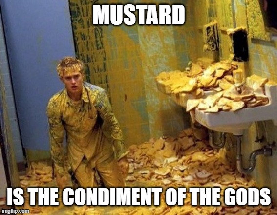 Mustard | MUSTARD; IS THE CONDIMENT OF THE GODS | image tagged in mustard | made w/ Imgflip meme maker