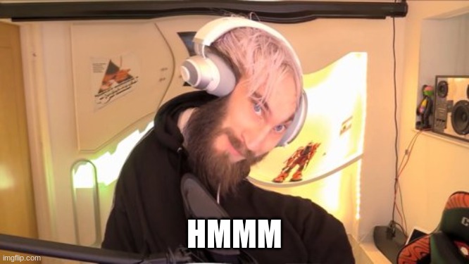 Pewdiepie HMM | HMMM | image tagged in pewdiepie hmm | made w/ Imgflip meme maker