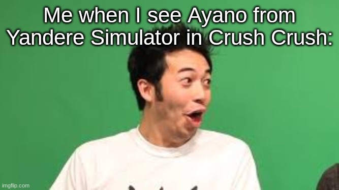 ecksdee | Me when I see Ayano from Yandere Simulator in Crush Crush: | image tagged in poggers | made w/ Imgflip meme maker