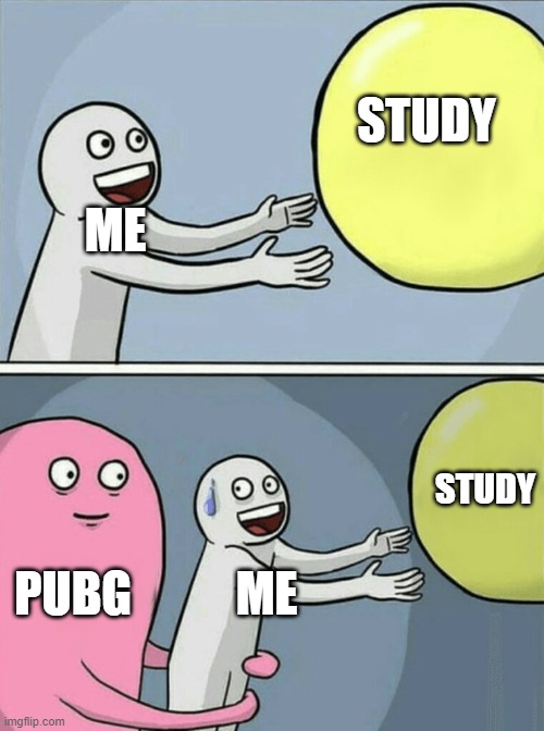 Running Away Balloon Meme | STUDY; ME; STUDY; PUBG; ME | image tagged in memes,running away balloon | made w/ Imgflip meme maker