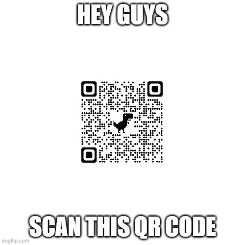 Scan the QR Code I dare you | HEY GUYS; SCAN THIS QR CODE | image tagged in memes,blank transparent square | made w/ Imgflip meme maker