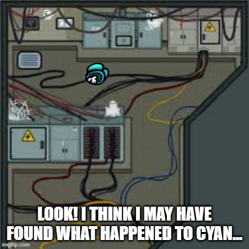 but really tho, what ACTUALLY happened to cyan? | LOOK! I THINK I MAY HAVE FOUND WHAT HAPPENED TO CYAN... | image tagged in electrical among us,cyan_official,among us,sus,mystery | made w/ Imgflip meme maker