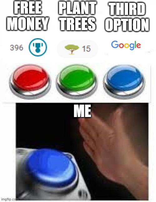 free money or plant trees? Google! | FREE MONEY; PLANT TREES; THIRD OPTION; ME | image tagged in red green blue buttons | made w/ Imgflip meme maker