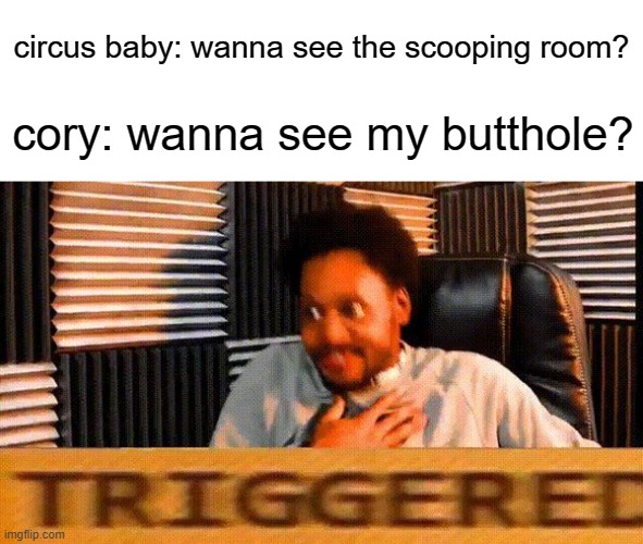 comeback 100 | circus baby: wanna see the scooping room? cory: wanna see my butthole? | image tagged in coryxkenshin | made w/ Imgflip meme maker