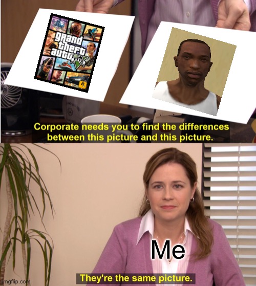 They are the same | Me | image tagged in memes,they're the same picture,san andreas,gta 5 | made w/ Imgflip meme maker