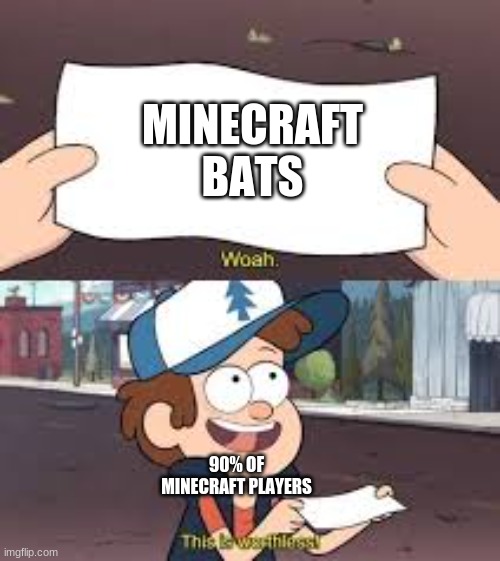 bats are useless | MINECRAFT BATS; 90% OF MINECRAFT PLAYERS | image tagged in gravity falls meme | made w/ Imgflip meme maker