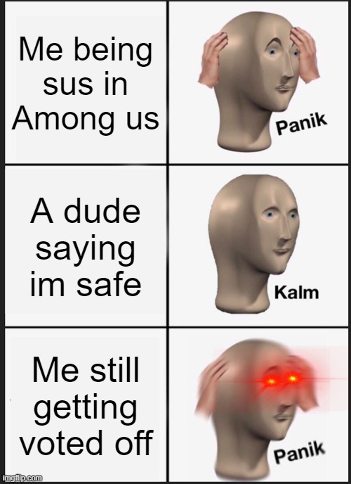 So so true | Me being sus in Among us; A dude saying im safe; Me still getting voted off | image tagged in memes | made w/ Imgflip meme maker