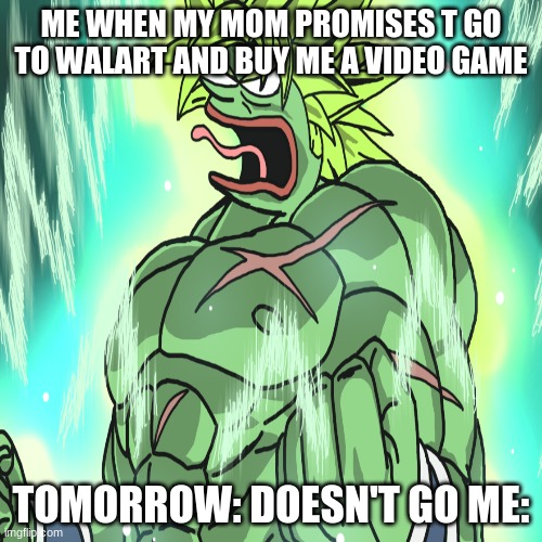 my mom and promises | ME WHEN MY MOM PROMISES T GO TO WALART AND BUY ME A VIDEO GAME; TOMORROW: DOESN'T GO ME: | image tagged in x x everywhere | made w/ Imgflip meme maker